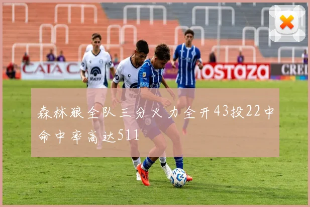 森林狼全队三分火力全开43投22中命中率高达511